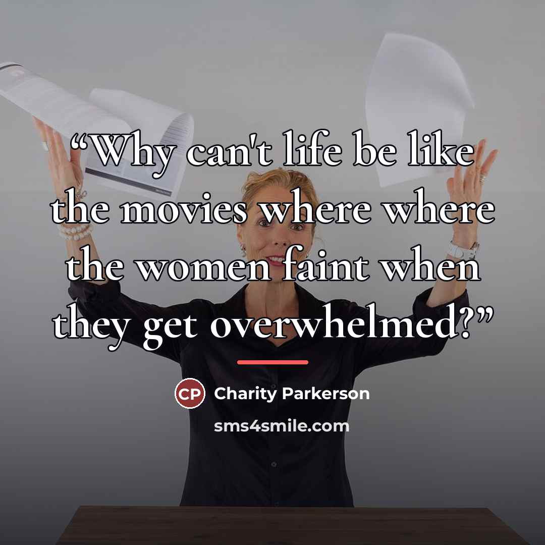 “Why can't life be like the movies where where the women faint when they get overwhelmed?” quote by Charity Parkerson