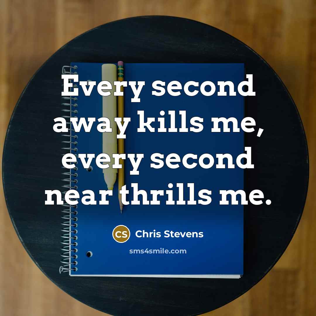 “Every second away kills me, every second near thrills me.” quote by Chris Stevens