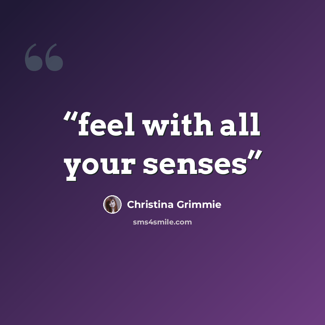 “feel with all your senses” quote by Christina Grimmie