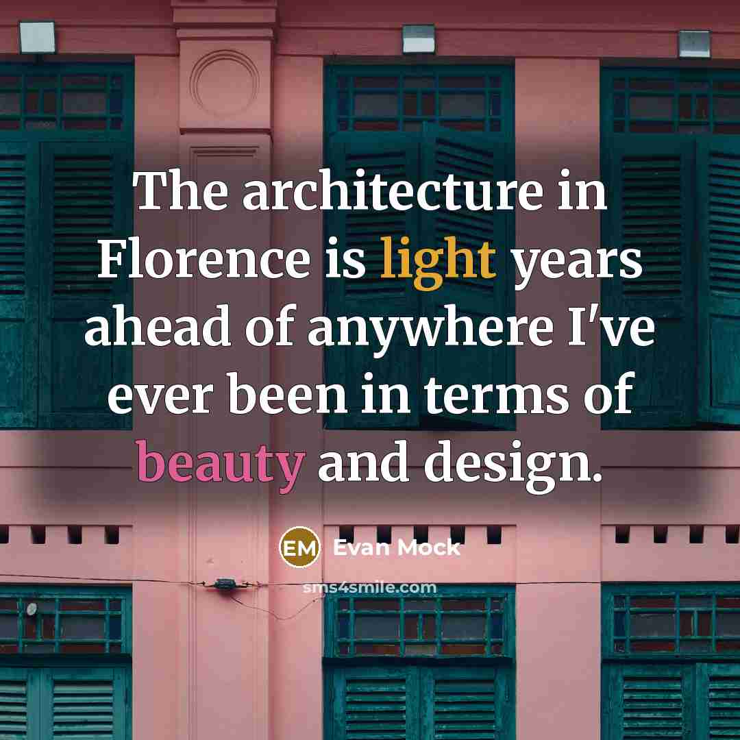 “The architecture in Florence is light years ahead of anywhere I've ever been in terms of beauty and design.” quote by Evan Mock