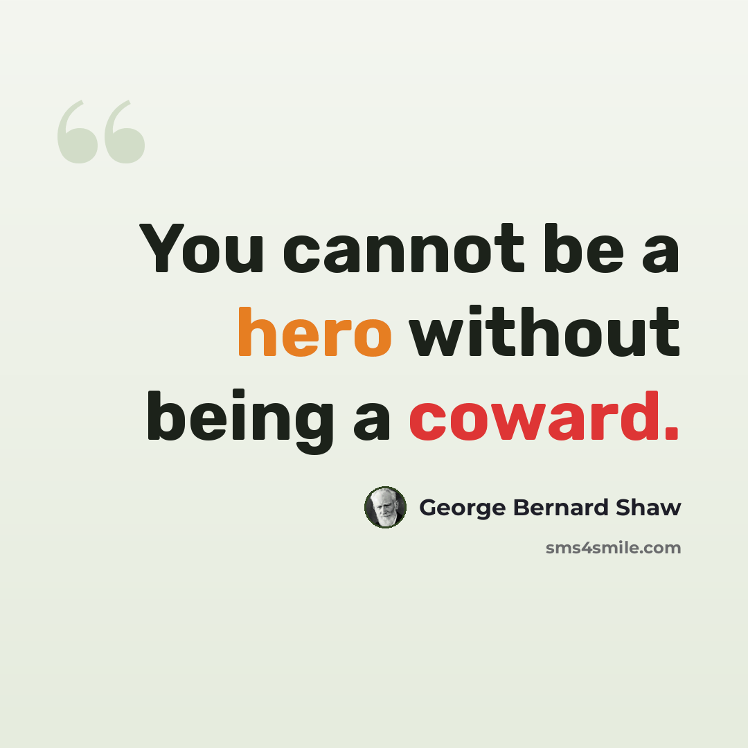 “You cannot be a hero without being a coward.” quote by George Bernard Shaw