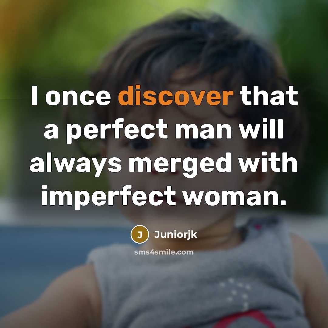 “I once discover that a perfect man will always merged with imperfect woman.” quote by Juniorjk