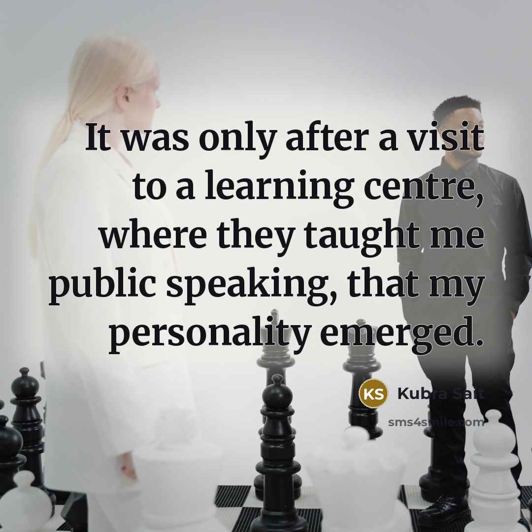 “It was only after a visit to a learning centre, where they taught me public speaking, that my personality emerged.” quote by Kubra Sait