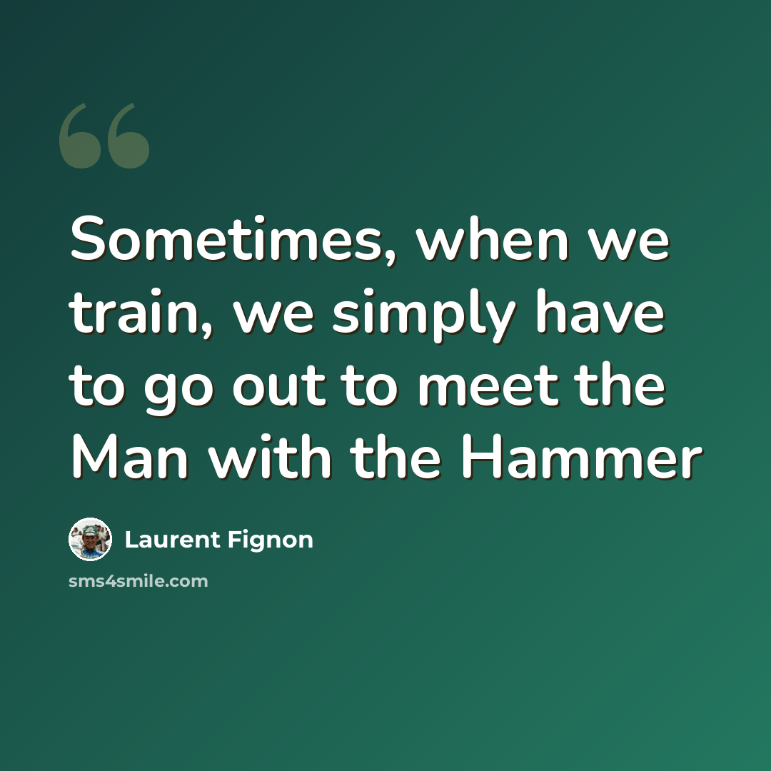 “Sometimes, when we train, we simply have to go out to meet the Man with the Hammer” quote by Laurent Fignon