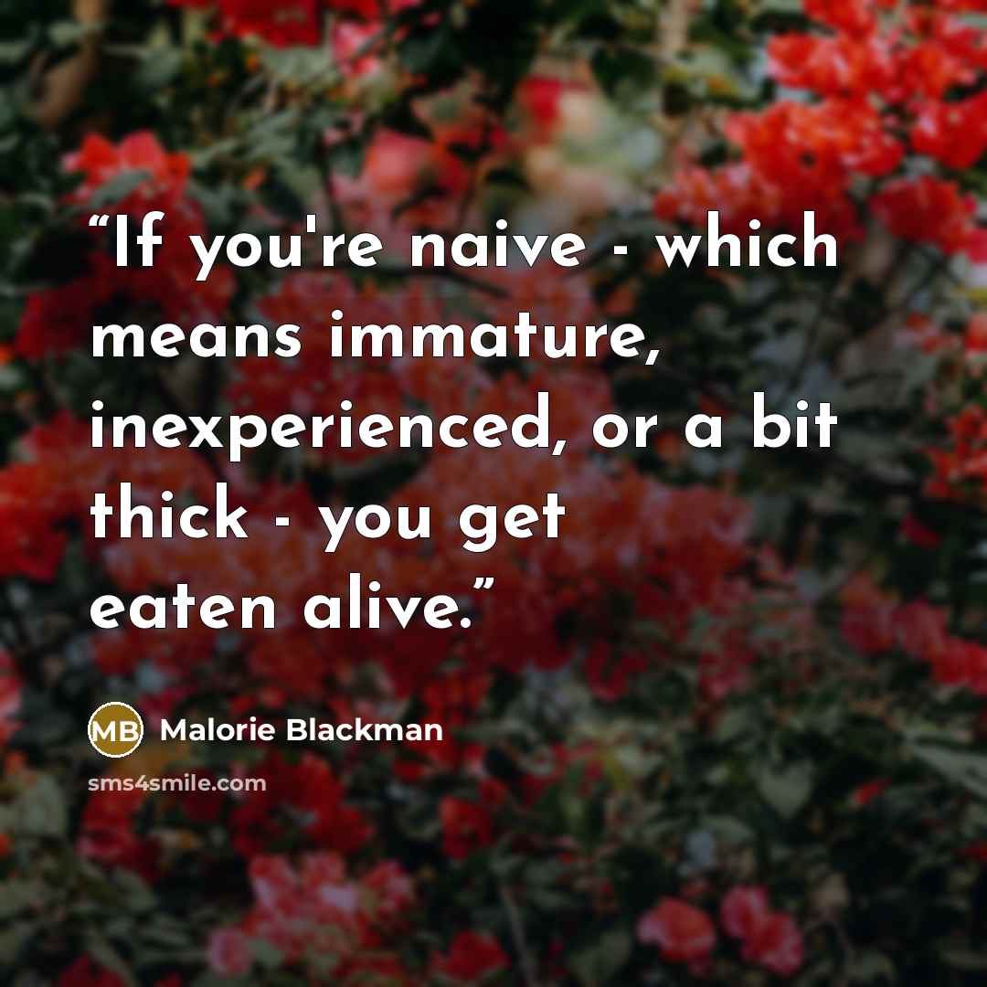 “If you're naive - which means immature, inexperienced, or a bit thick - you get eaten alive.” quote by Malorie Blackman