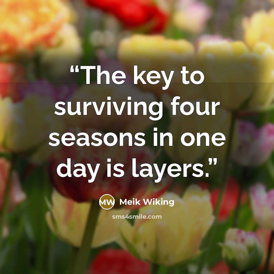 “The key to surviving four seasons in one day is layers.” quote by Meik Wiking