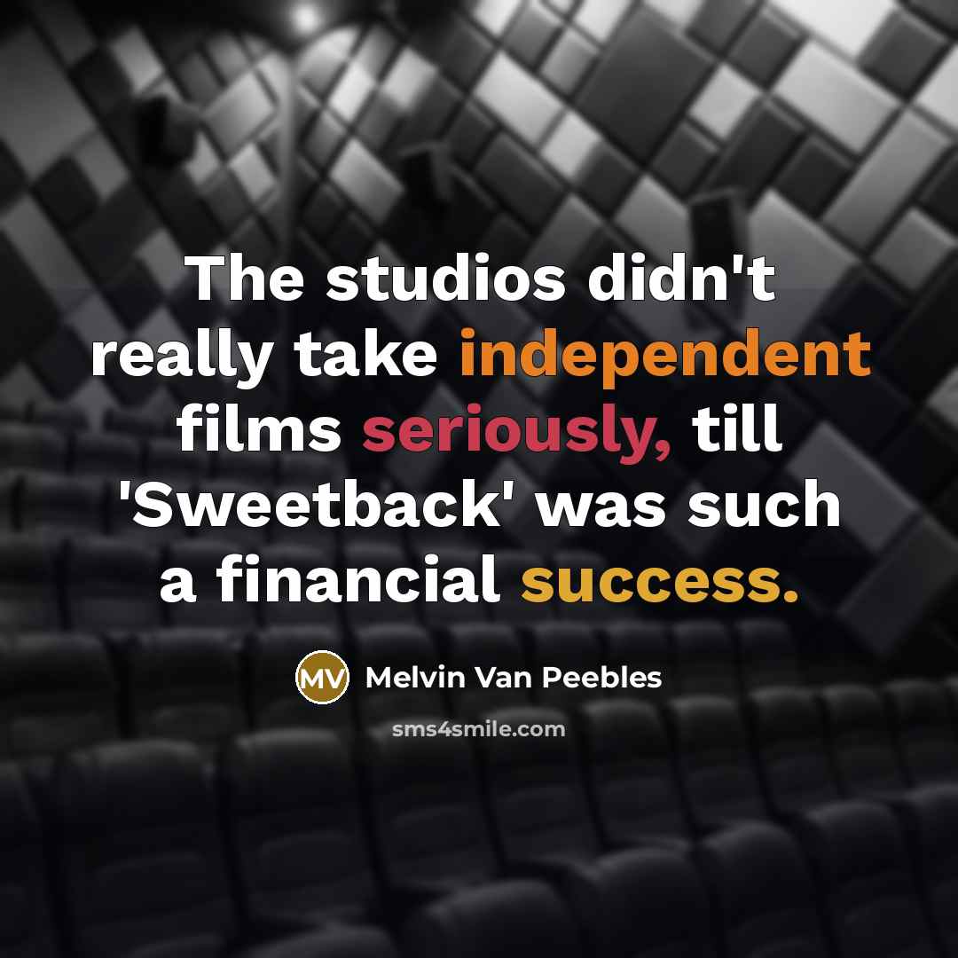 “The studios didn't really take independent films seriously, till 'Sweetback' was such a financial success.” quote by Melvin Van Peebles