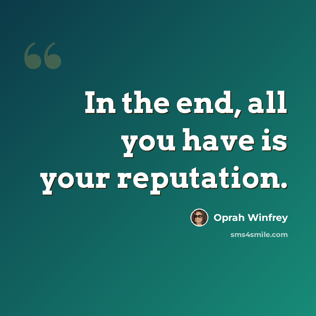 “In the end, all you have is your reputation.” quote by Oprah Winfrey