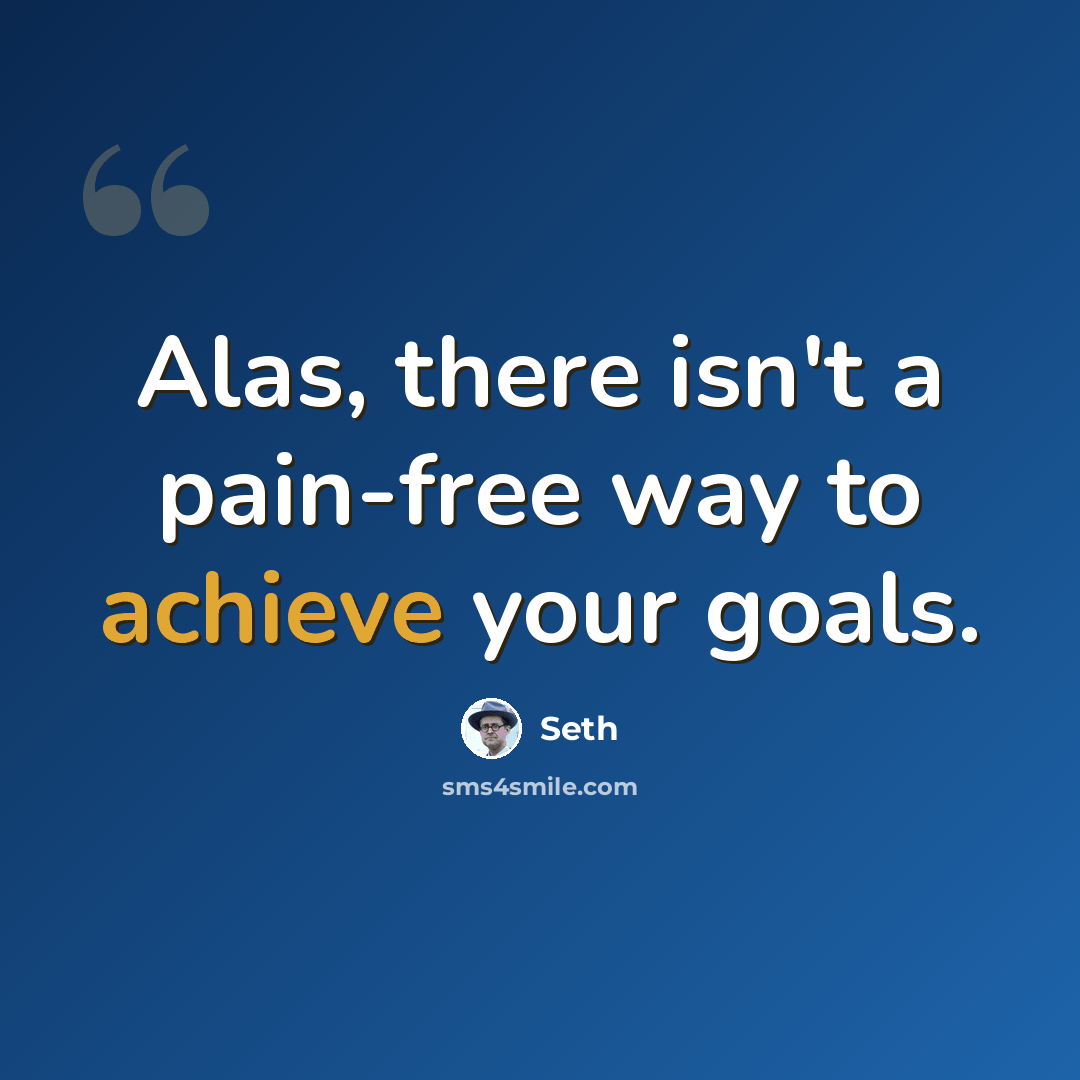 “Alas, there isn't a pain-free way to achieve your goals.” quote by Seth