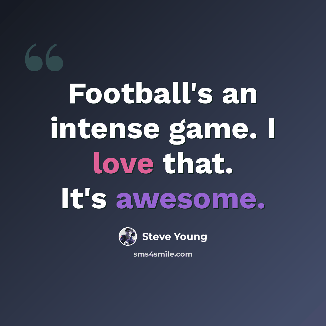 “Football's an intense game. I love that. It's awesome.” quote by Steve Young