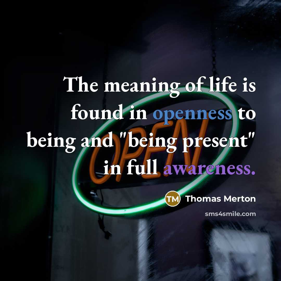 “The meaning of life is found in openness to being and "being present" in full awareness.” quote by Thomas Merton