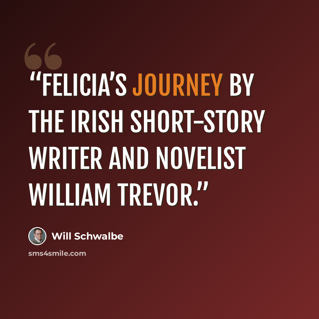 “Felicia’s Journey by the Irish short-story writer and novelist William Trevor.” quote by Will Schwalbe