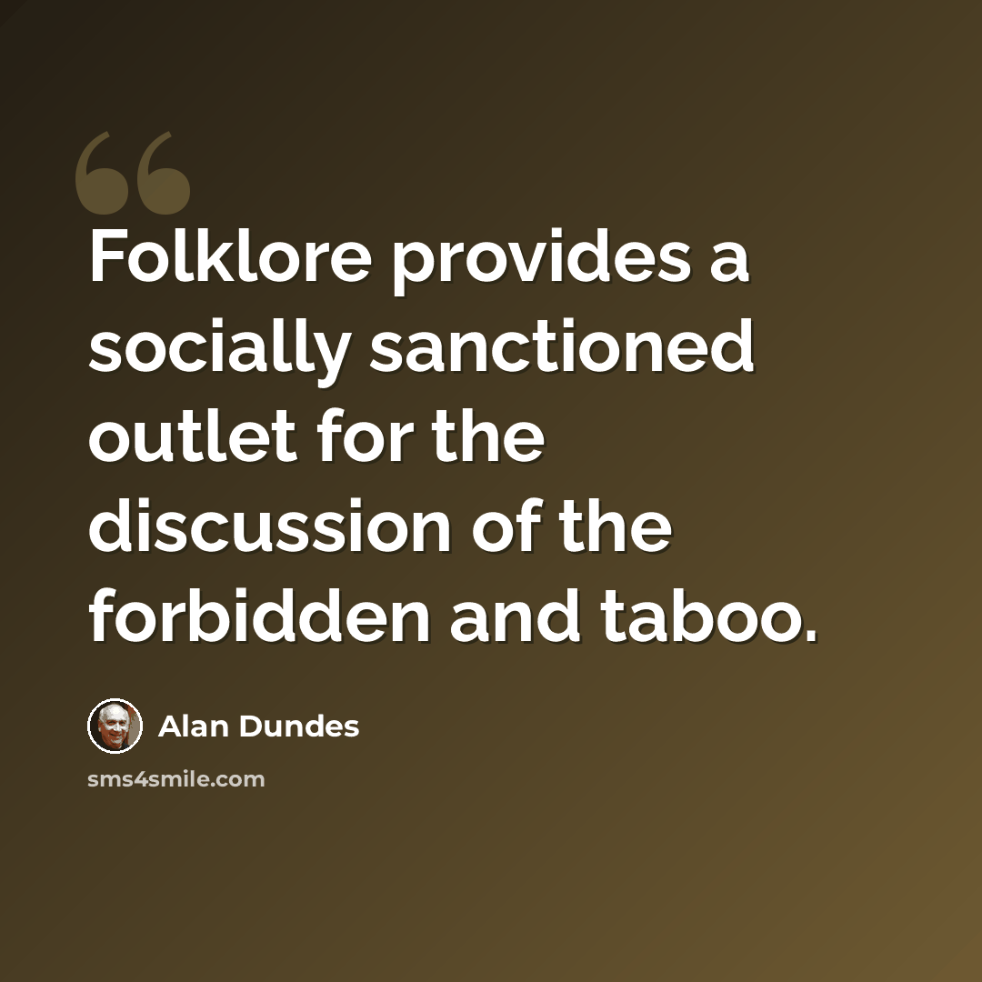 “Folklore provides a socially sanctioned outlet for the discussion of the forbidden and taboo.” quote by Alan Dundes