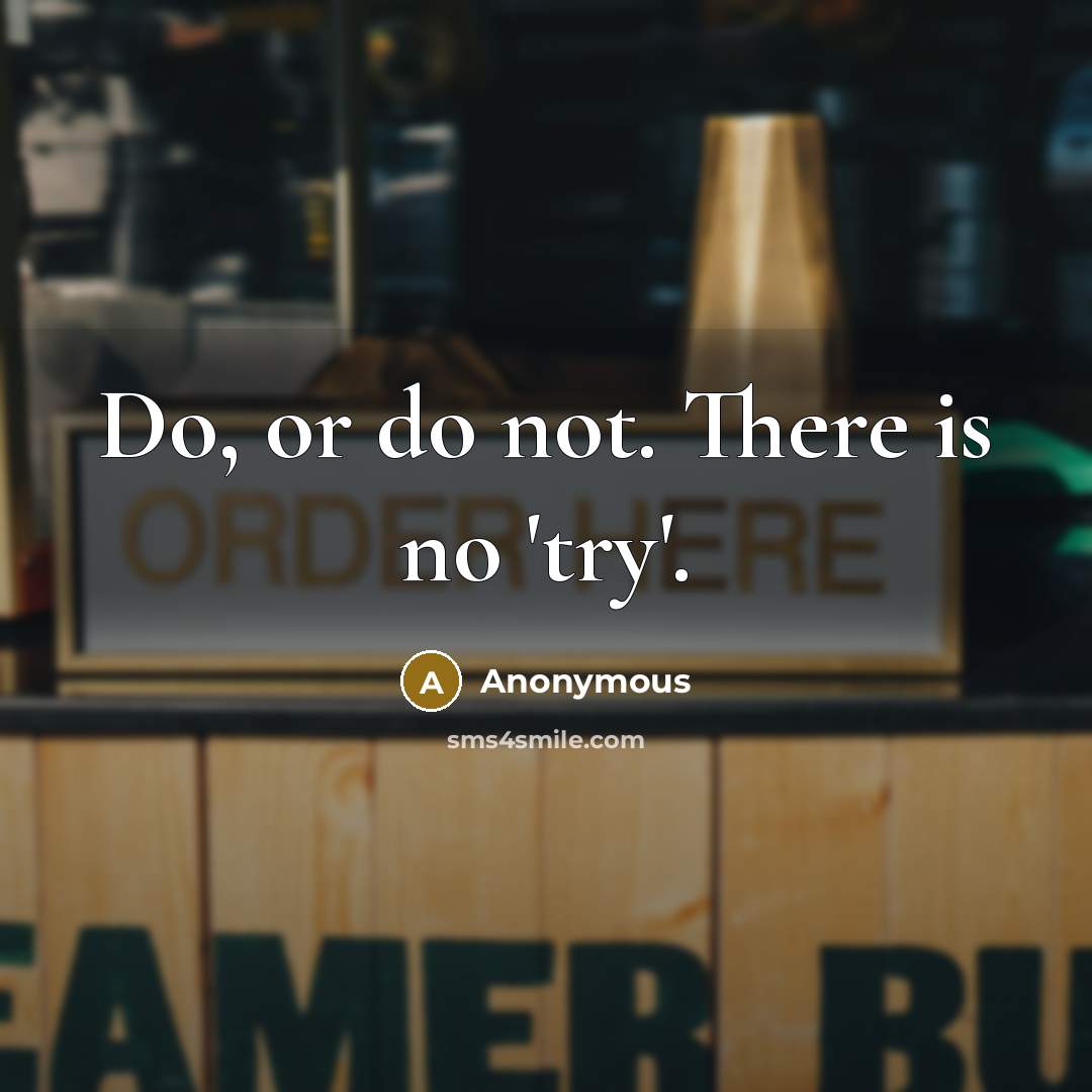 “Do, or do not. There is no 'try'.” quote by Anonymous