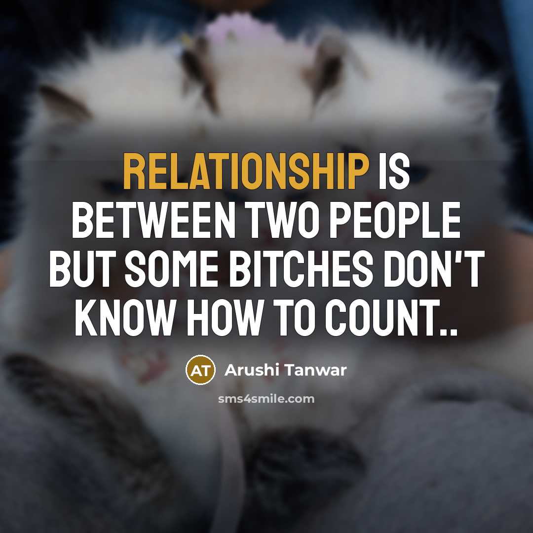 “Relationship is between two people but some bitches don't know how to count..” quote by Arushi Tanwar