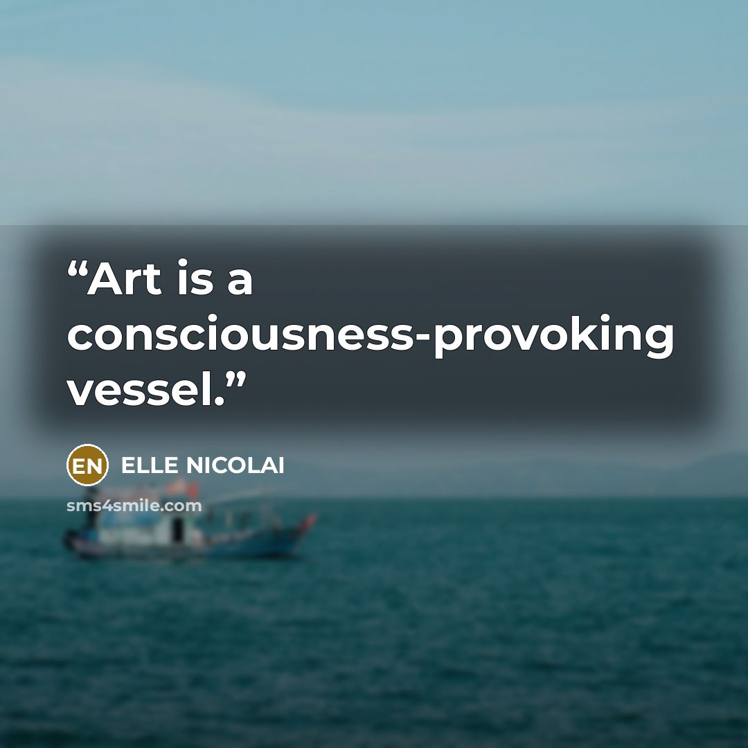 “Art is a consciousness-provoking vessel.” quote by ELLE NICOLAI