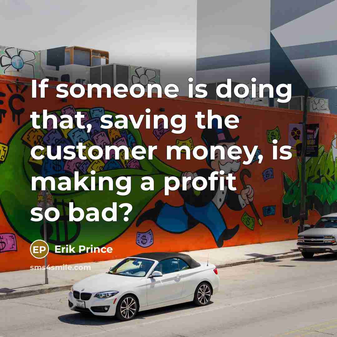 “If someone is doing that, saving the customer money, is making a profit so bad?” quote by Erik Prince