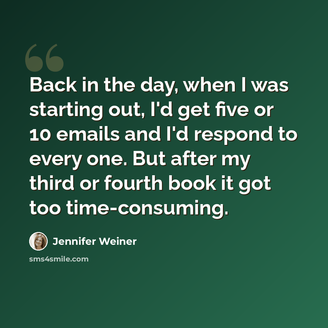 “Back in the day, when I was starting out, I'd get five or 10 emails and I'd respond to every one. But after my third or fourth book it got too time-consuming.” quote by Jennifer Weiner