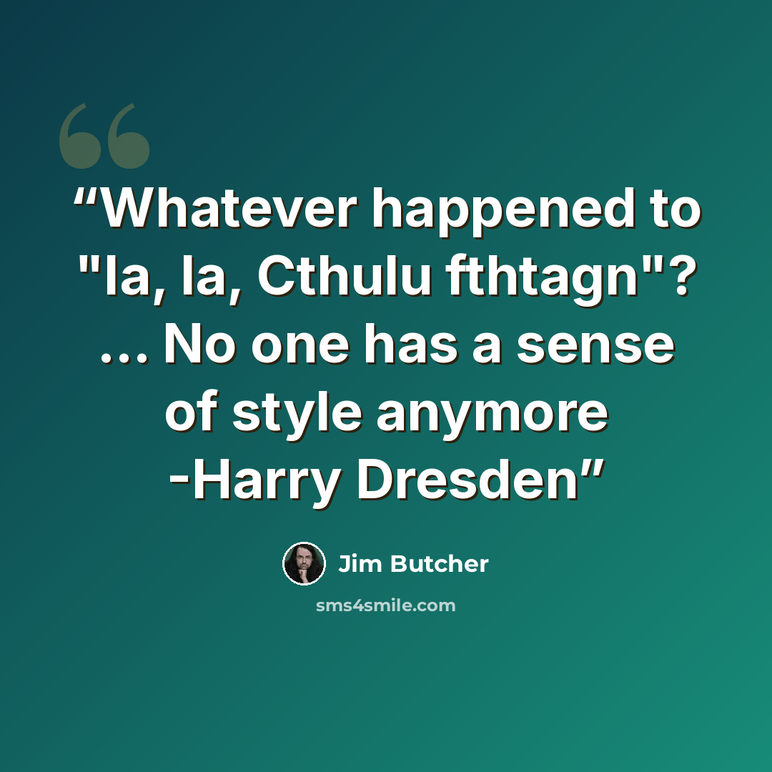 “Whatever happened to "Ia, Ia, Cthulu fthtagn"? ... No one has a sense of style anymore -Harry Dresden” quote by Jim Butcher