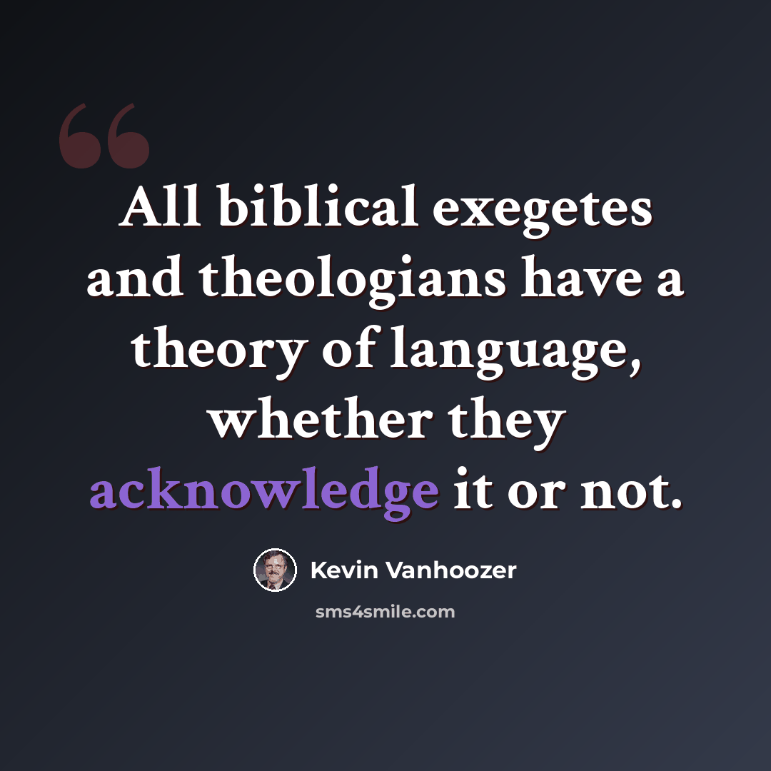 “All biblical exegetes and theologians have a theory of language, whether they acknowledge it or not.” quote by Kevin Vanhoozer