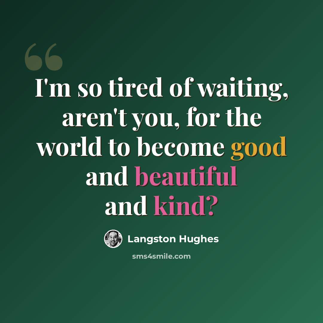 “I'm so tired of waiting, aren't you, for the world to become good and beautiful and kind?” quote by Langston Hughes