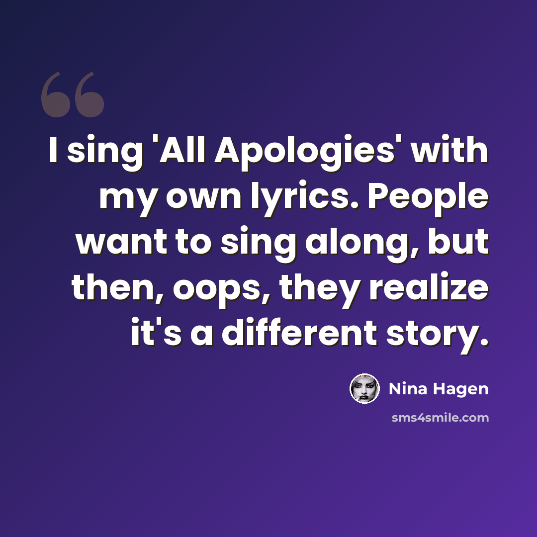 “I sing 'All Apologies' with my own lyrics. People want to sing along, but then, oops, they realize it's a different story.” quote by Nina Hagen