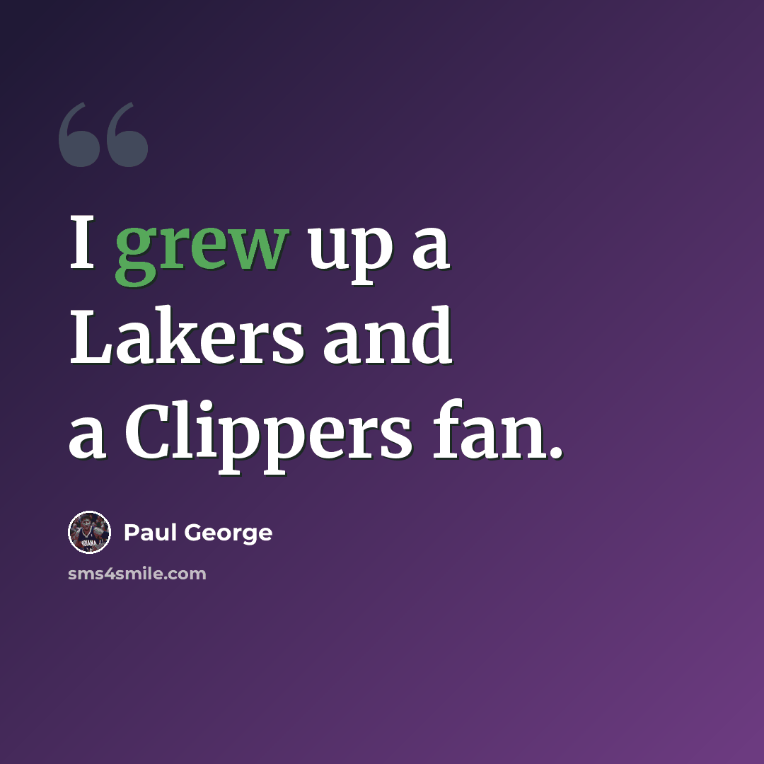 “I grew up a Lakers and a Clippers fan.” quote by Paul George