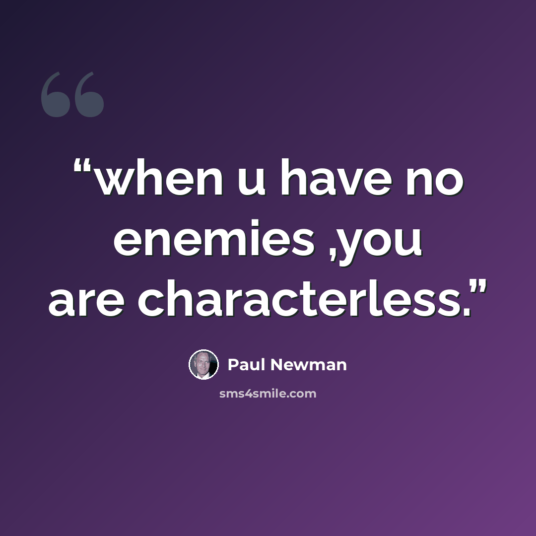 “when u have no enemies ,you are characterless.” quote by Paul Newman