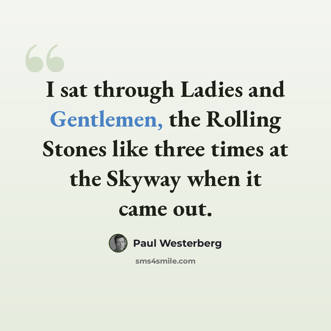 “I sat through Ladies and Gentlemen, the Rolling Stones like three times at the Skyway when it came out.” quote by Paul Westerberg