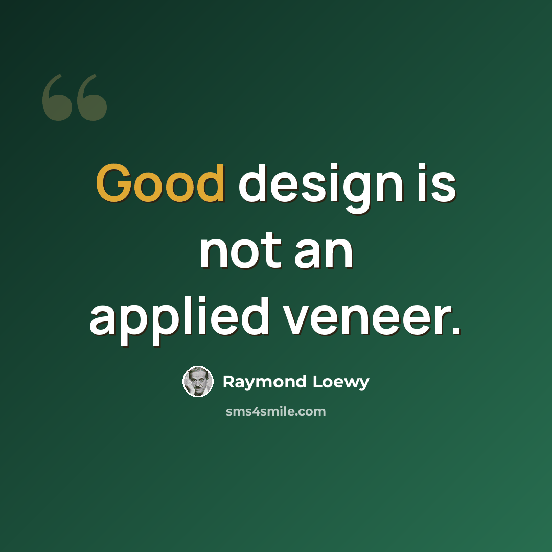“Good design is not an applied veneer.” quote by Raymond Loewy