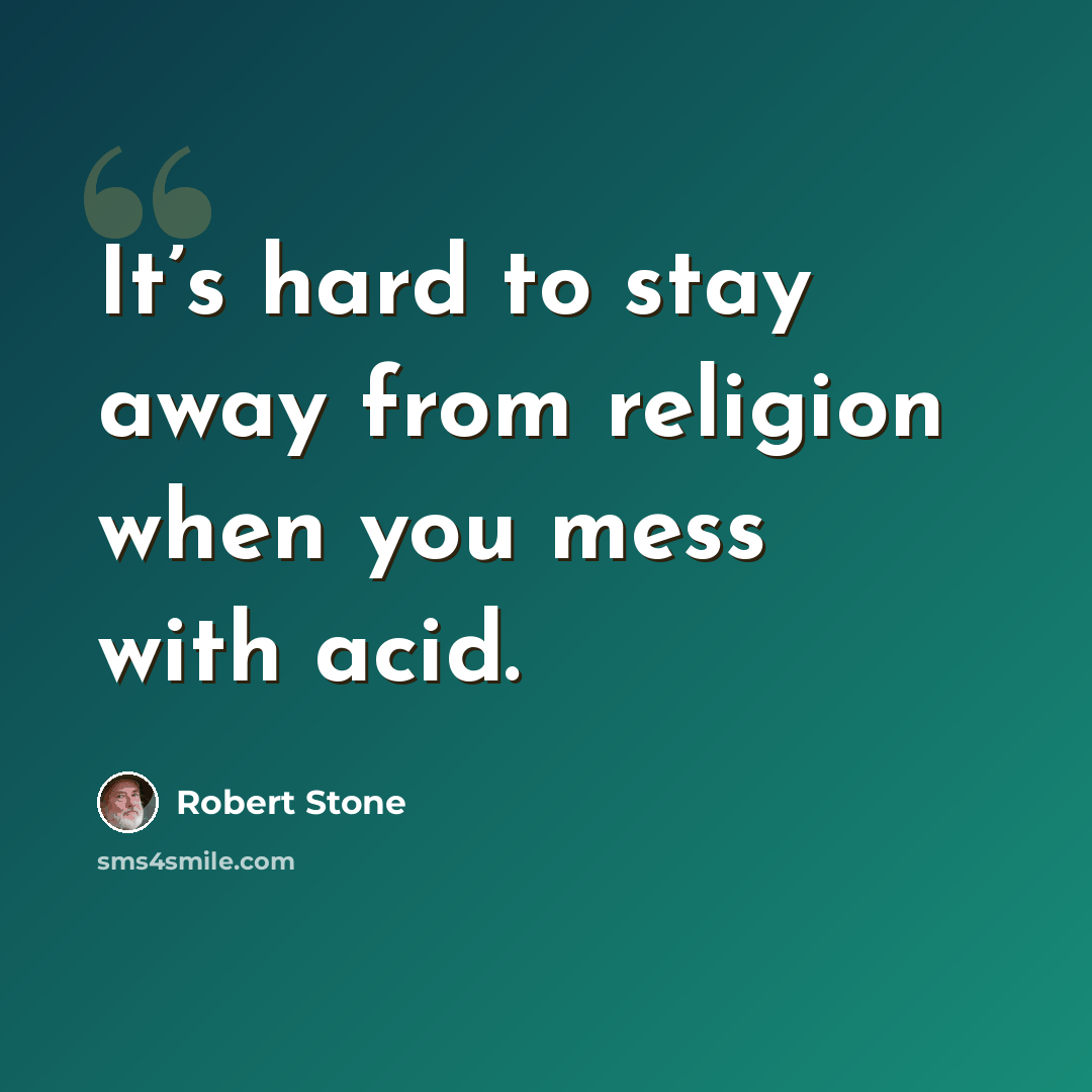 “It’s hard to stay away from religion when you mess with acid.” quote by Robert Stone