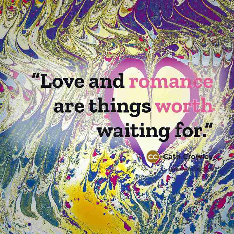 “Love and romance are things worth waiting for.” quote by Cath Crowley