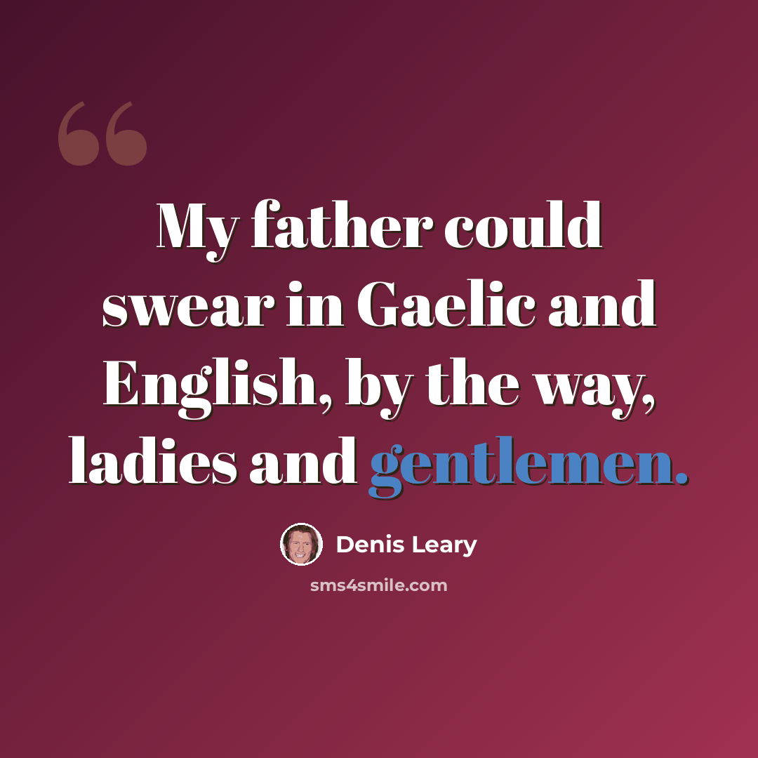 “My father could swear in Gaelic and English, by the way, ladies and gentlemen.” quote by Denis Leary