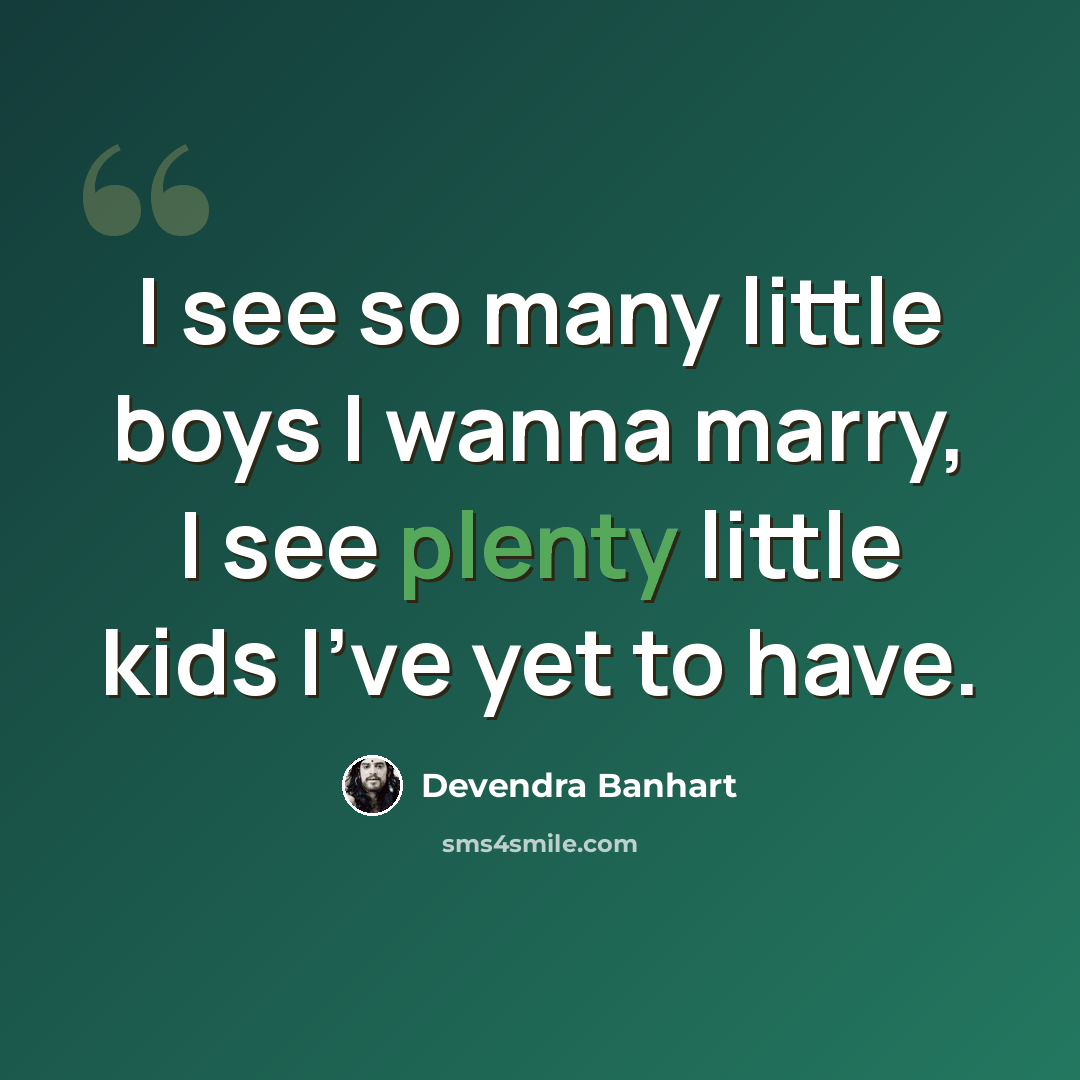 “I see so many little boys I wanna marry, I see plenty little kids I've yet to have.” quote by Devendra Banhart