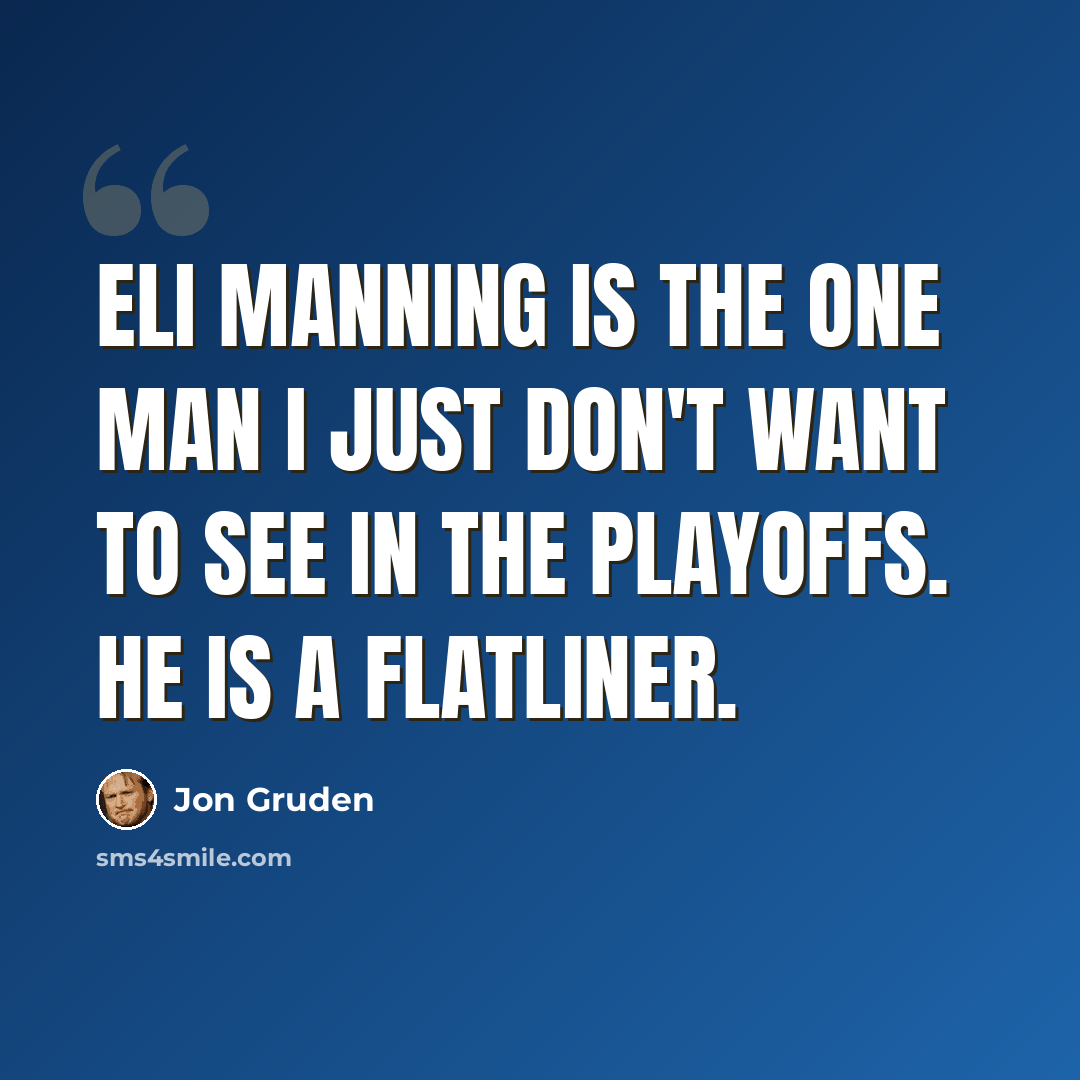 “Eli Manning is the one man I just don't want to see in the playoffs. He is a flatliner.” quote by Jon Gruden