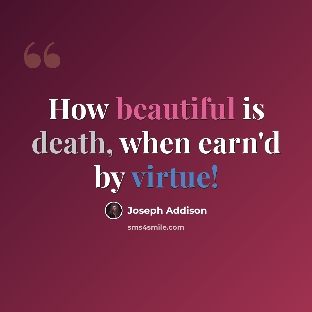 “How beautiful is death, when earn'd by virtue!” quote by Joseph Addison