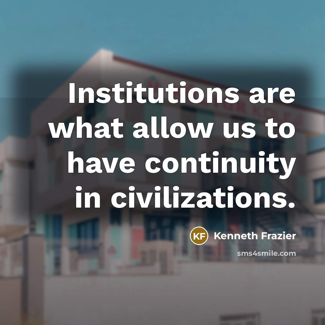 “Institutions are what allow us to have continuity in civilizations.” quote by Kenneth Frazier
