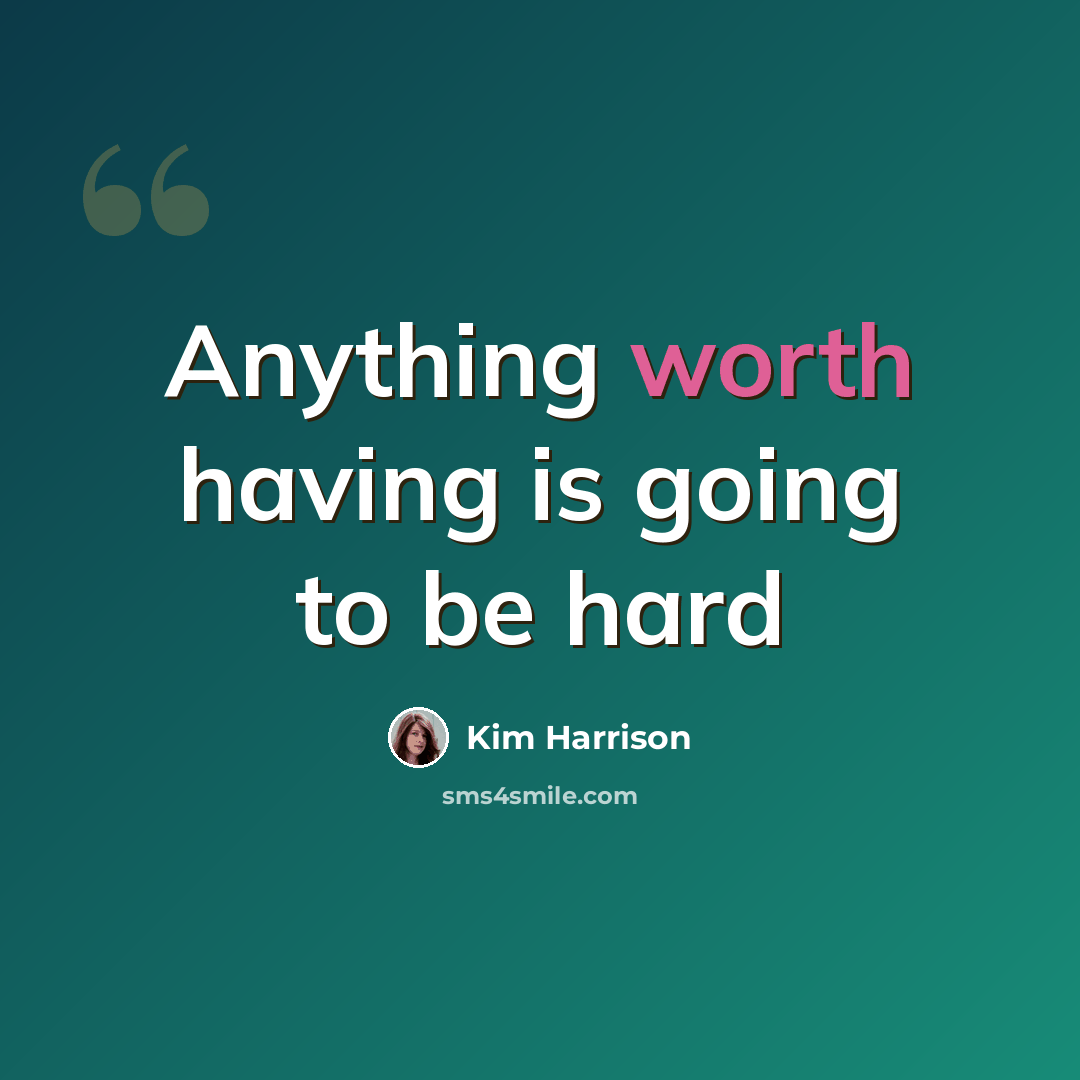 “Anything worth having is going to be hard” quote by Kim Harrison