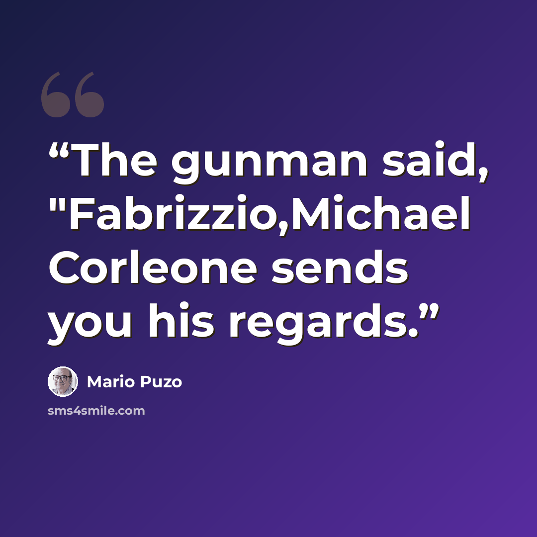“The gunman said, "Fabrizzio,Michael Corleone sends you his regards.” quote by Mario Puzo