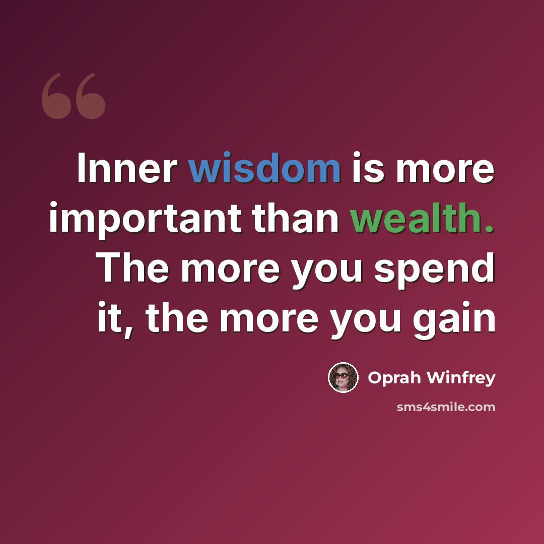 “Inner wisdom is more important than wealth. The more you spend it, the more you gain” quote by Oprah Winfrey