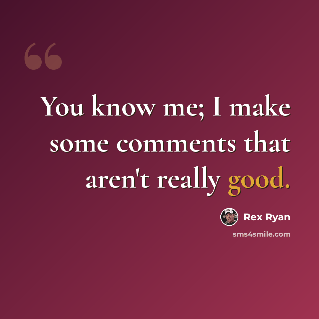 “You know me; I make some comments that aren't really good.” quote by Rex Ryan