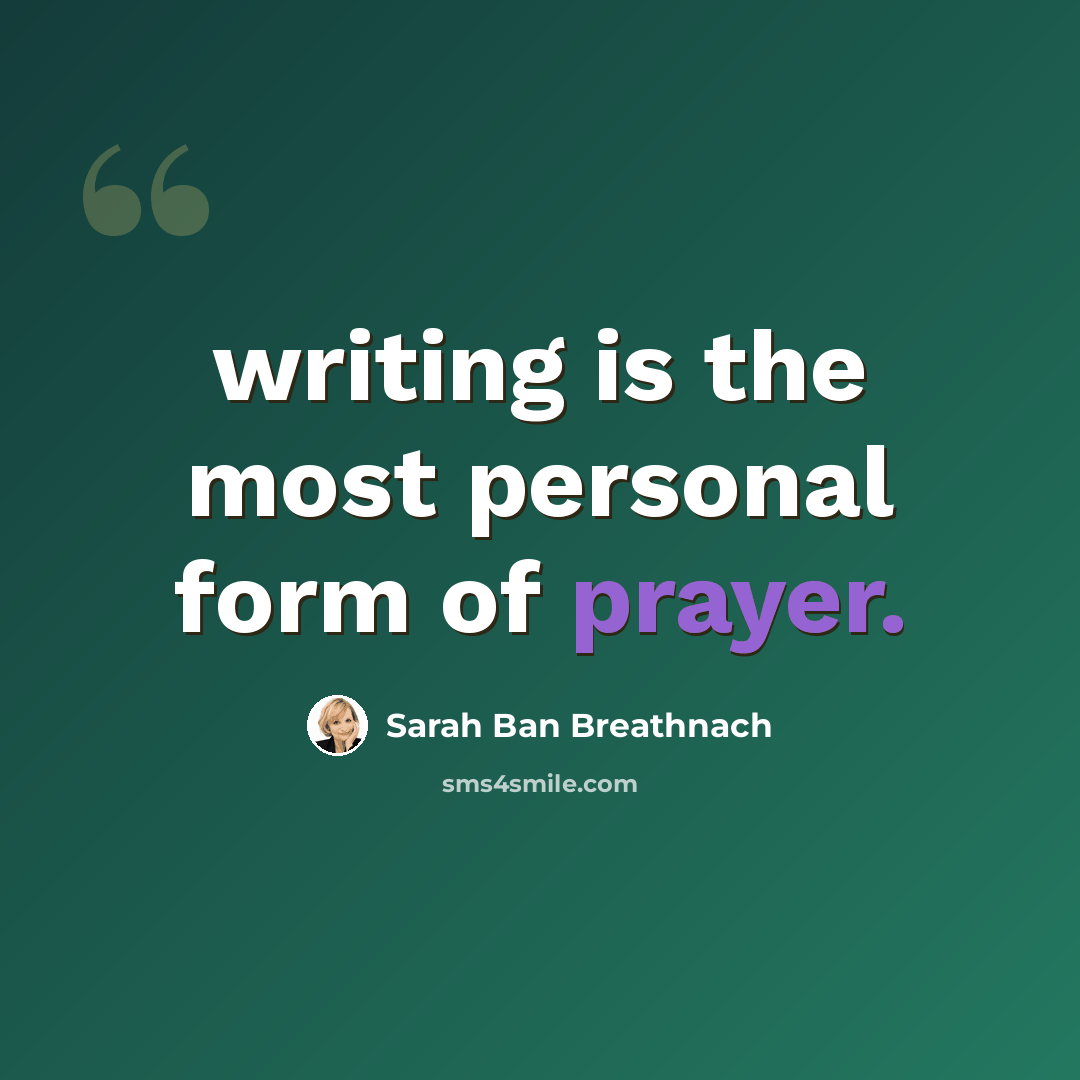 “writing is the most personal form of prayer.” quote by Sarah Ban Breathnach