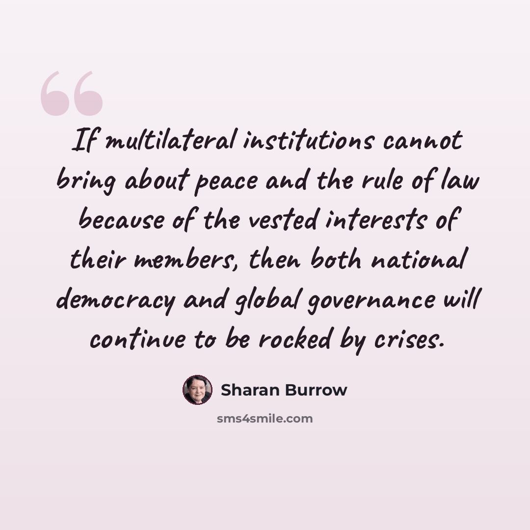 “If multilateral institutions cannot bring about peace and the rule of law because of the vested interests of their members, then both national democracy and global governance will continue to be rocked by crises.” quote by Sharan Burrow