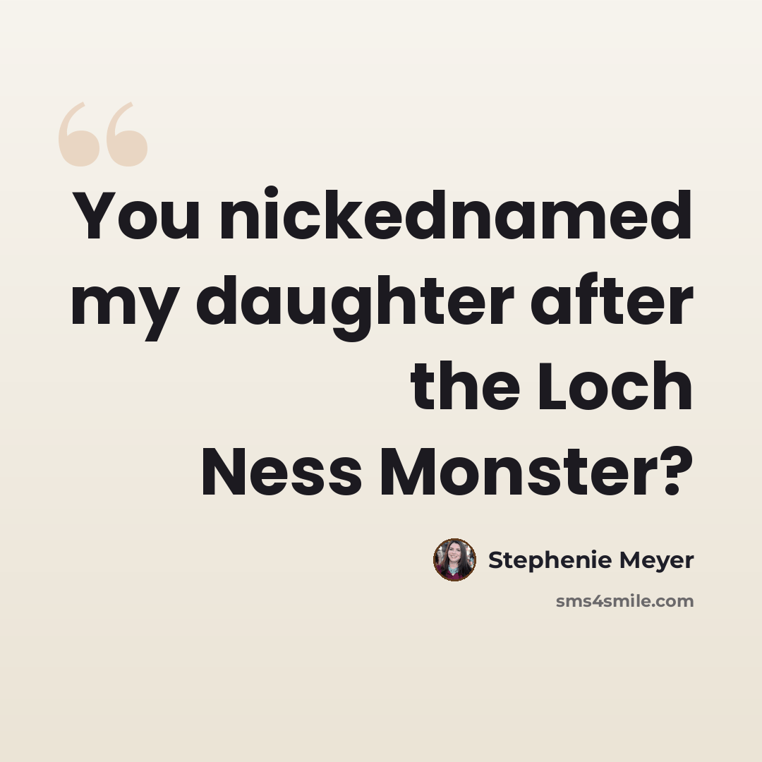 “You nickednamed my daughter after the Loch Ness Monster?” quote by Stephenie Meyer