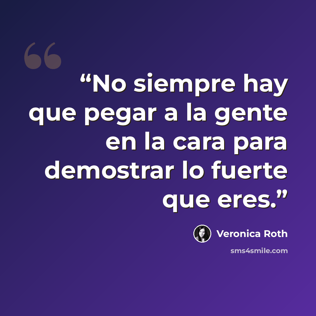 “No siempre hay que pegar a la gente en la cara para demostrar lo fuerte que eres.” quote by Veronica Roth