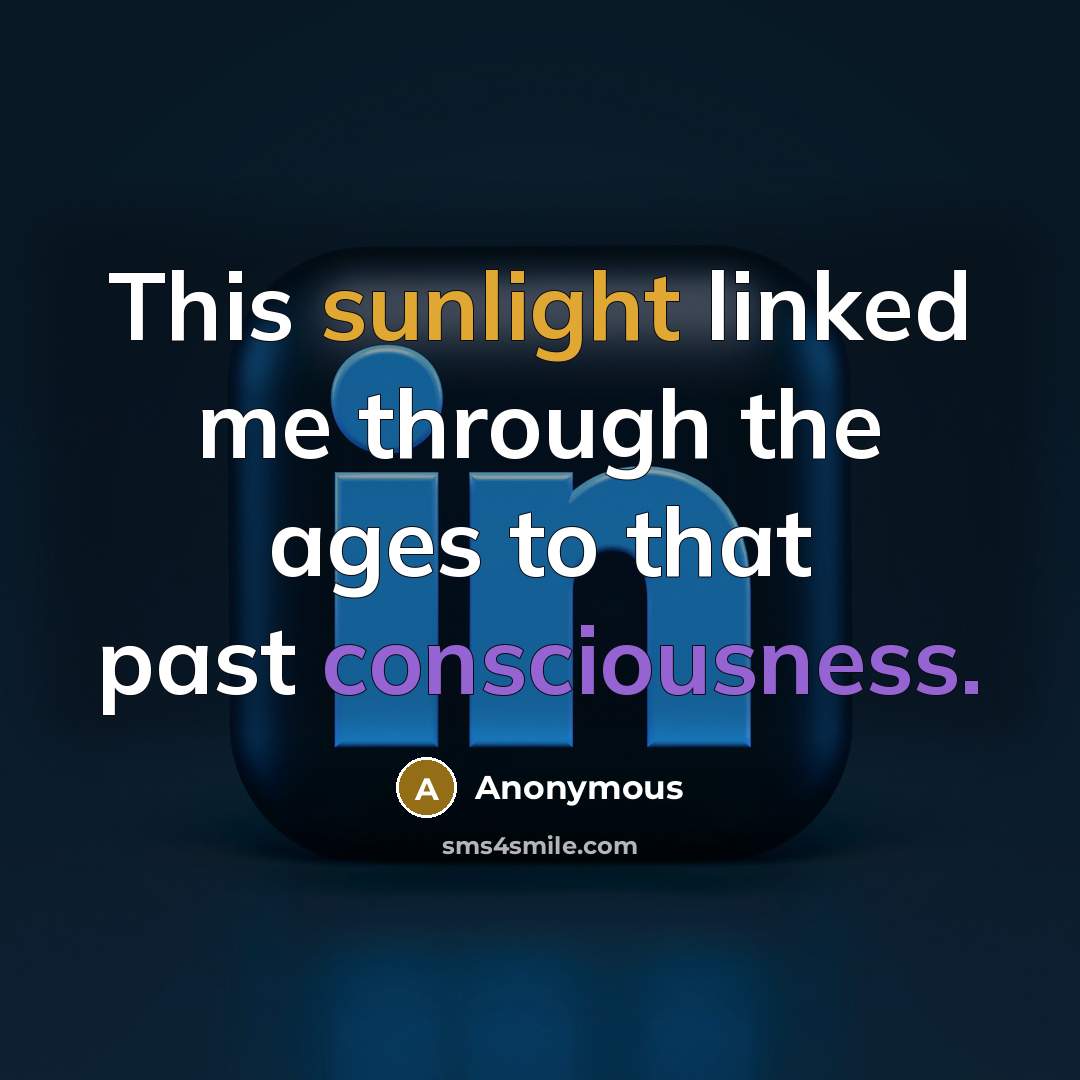 “This sunlight linked me through the ages to that past consciousness.” quote by Anonymous