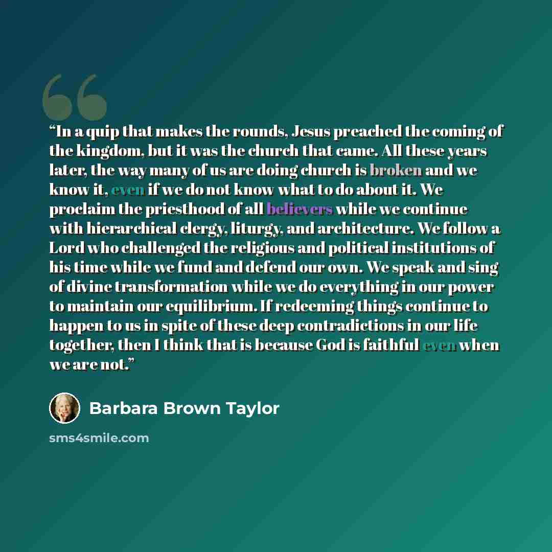 “In a quip that makes the rounds, Jesus preached the coming of the kingdom, but it was the church that came. All these years later, the way many of us are doing church is broken and we know it, even if we do not know what to do about it. We proclaim the priesthood of all believers while we continue…” quote by Barbara Brown Taylor