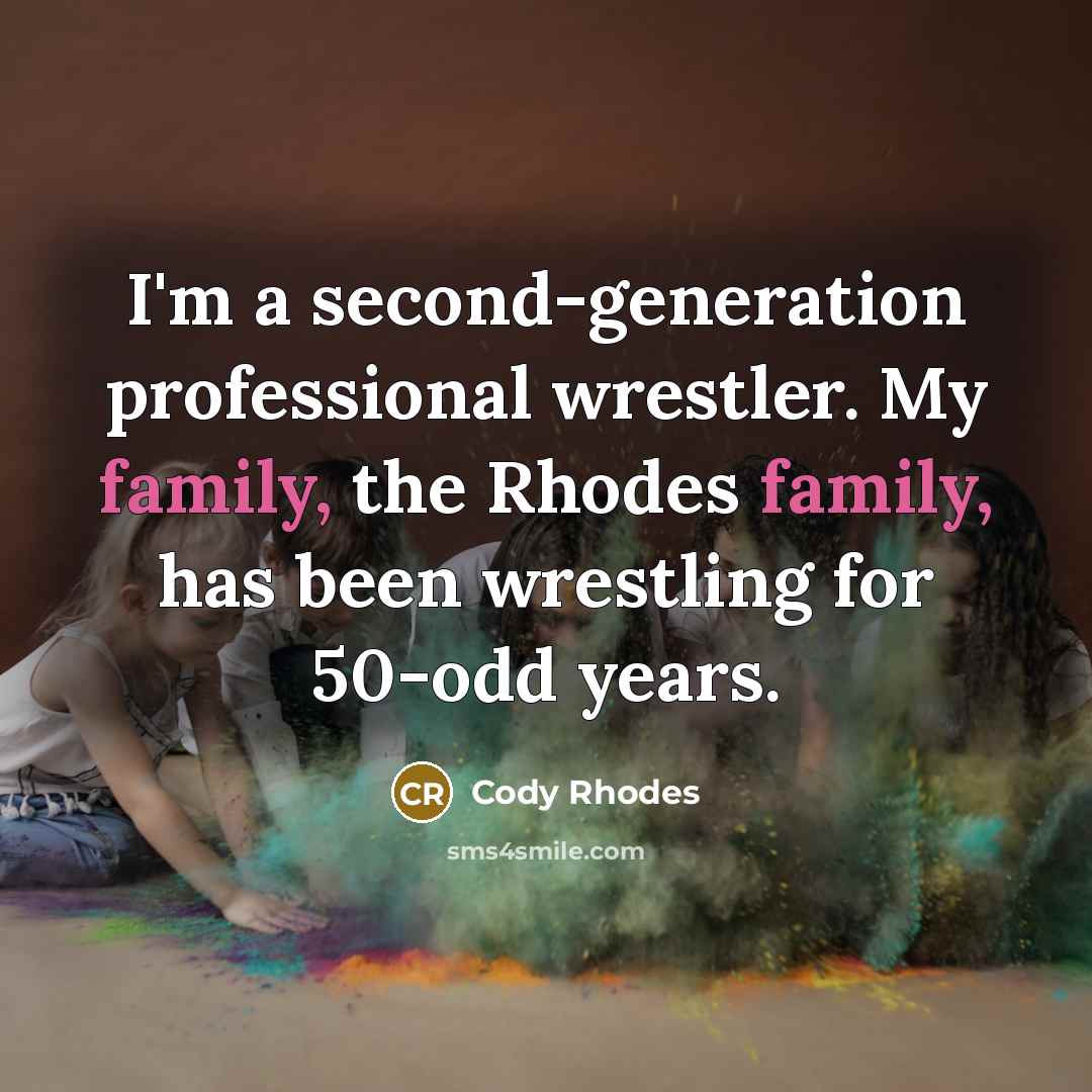 “I'm a second-generation professional wrestler. My family, the Rhodes family, has been wrestling for 50-odd years.” quote by Cody Rhodes