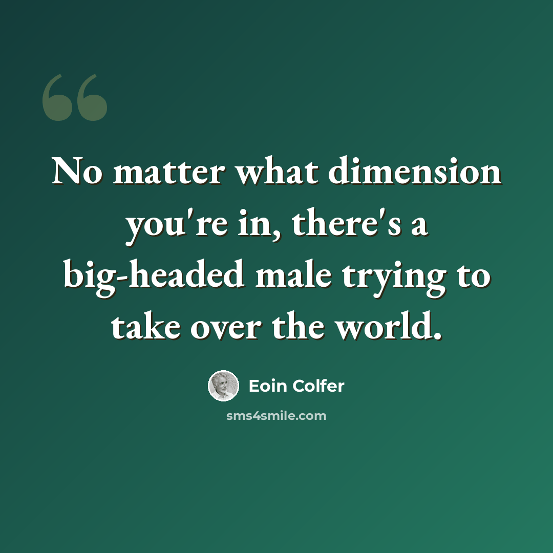 “No matter what dimension you're in, there's a big-headed male trying to take over the world.” quote by Eoin Colfer
