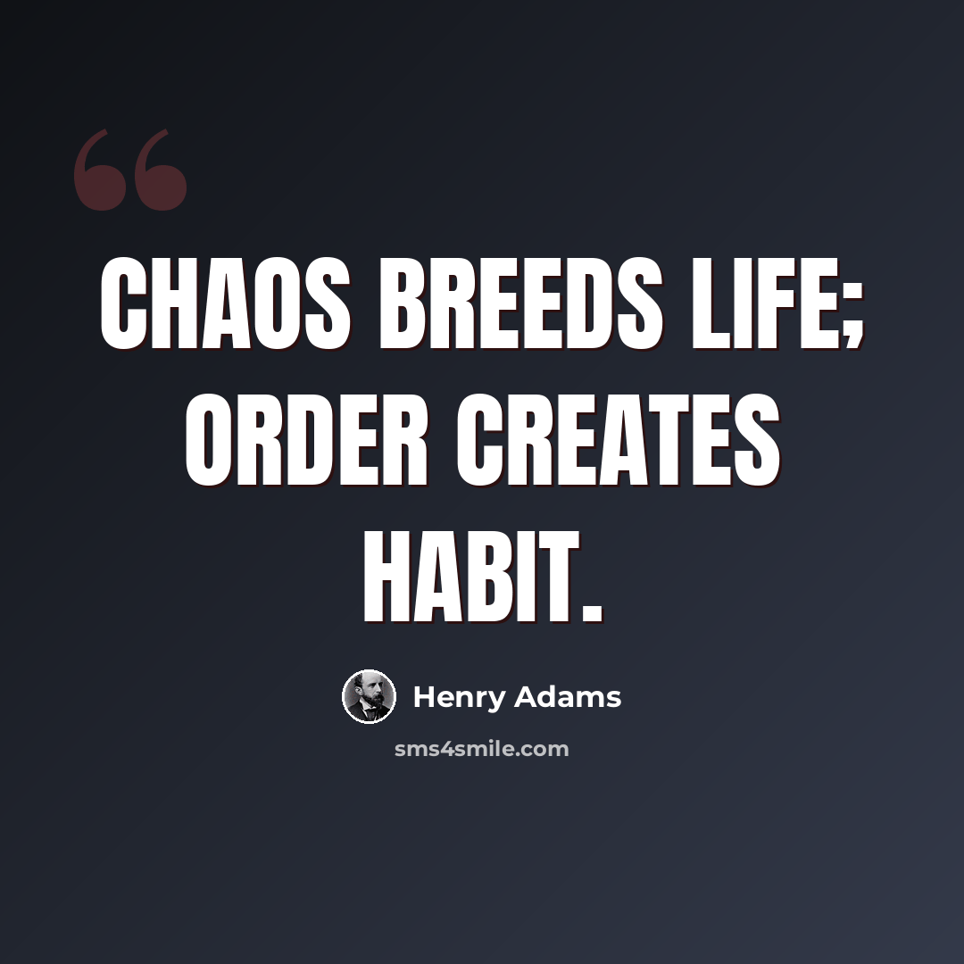 “Chaos breeds life; Order creates habit.” quote by Henry Adams